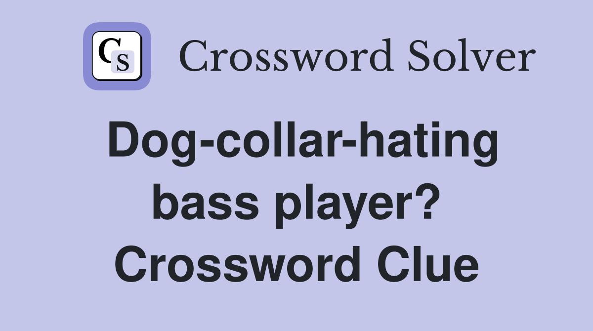 Dog-collar-hating bass player? Crossword Clue