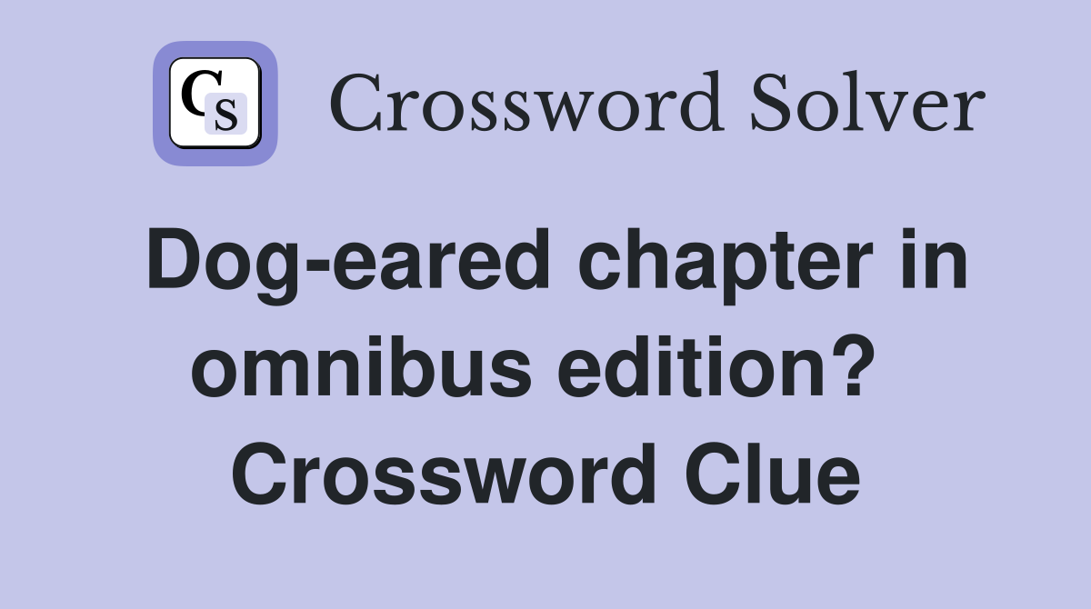 Dog-eared chapter in omnibus edition?  Crossword Clue