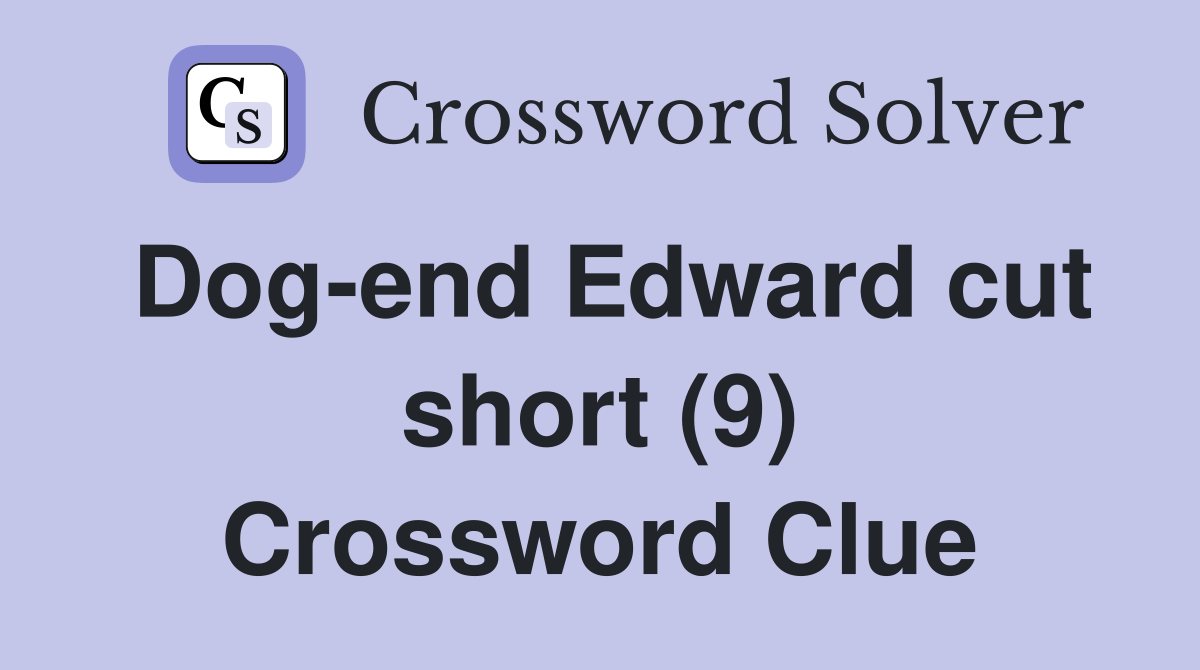 Dog-end Edward cut short (9) Crossword Clue