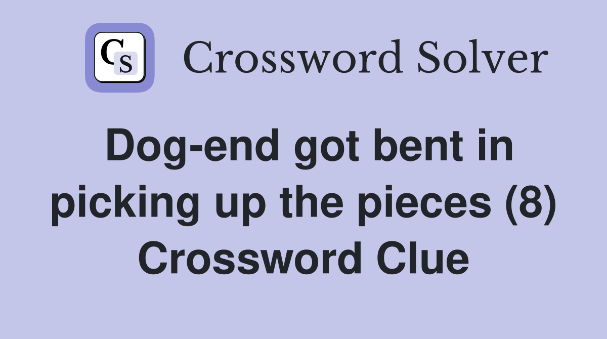 Dog-end got bent in picking up the pieces (8) Crossword Clue