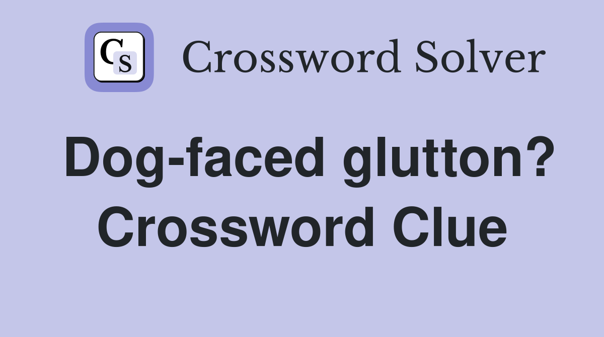 Dog-faced glutton? Crossword Clue