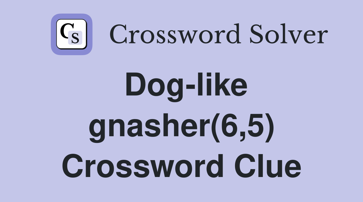 Dog-like gnasher(6,5) Crossword Clue