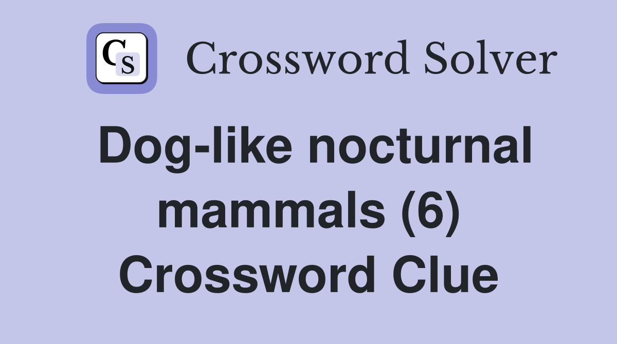 Dog-like nocturnal mammals (6) Crossword Clue