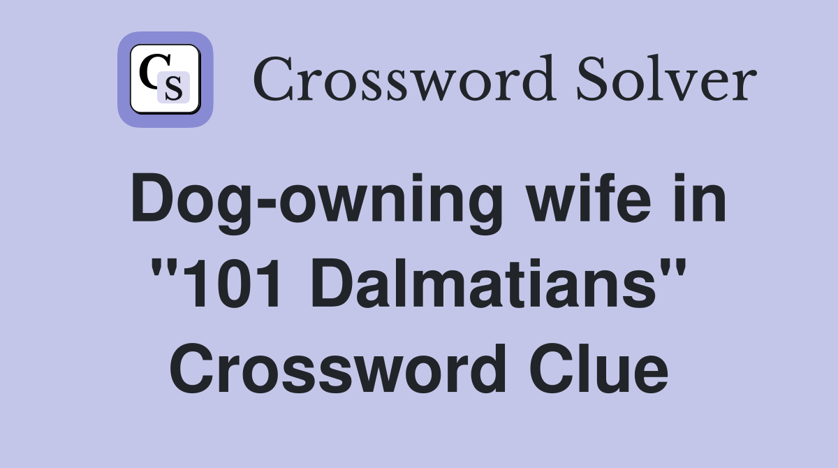 Dog-owning wife in "101 Dalmatians" Crossword Clue