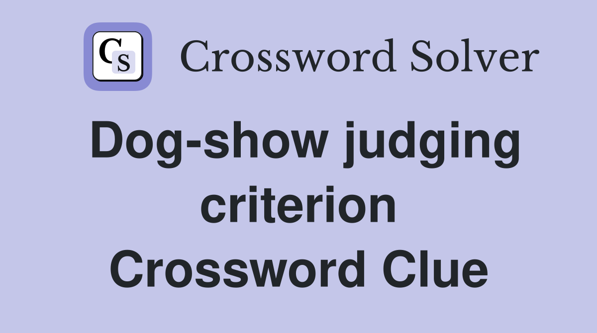 Dog-show judging criterion Crossword Clue