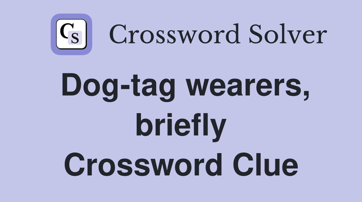Dog-tag wearers, briefly Crossword Clue