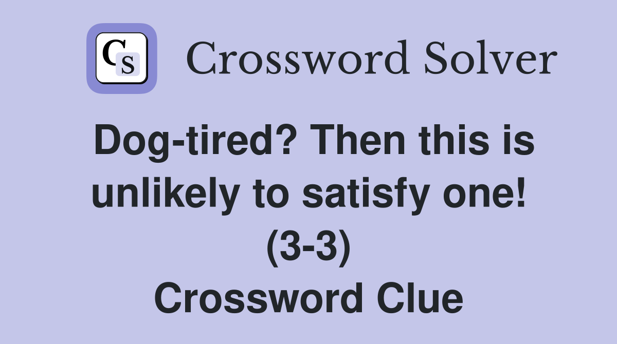 Dog-tired? Then this is unlikely to satisfy one! (3-3) Crossword Clue