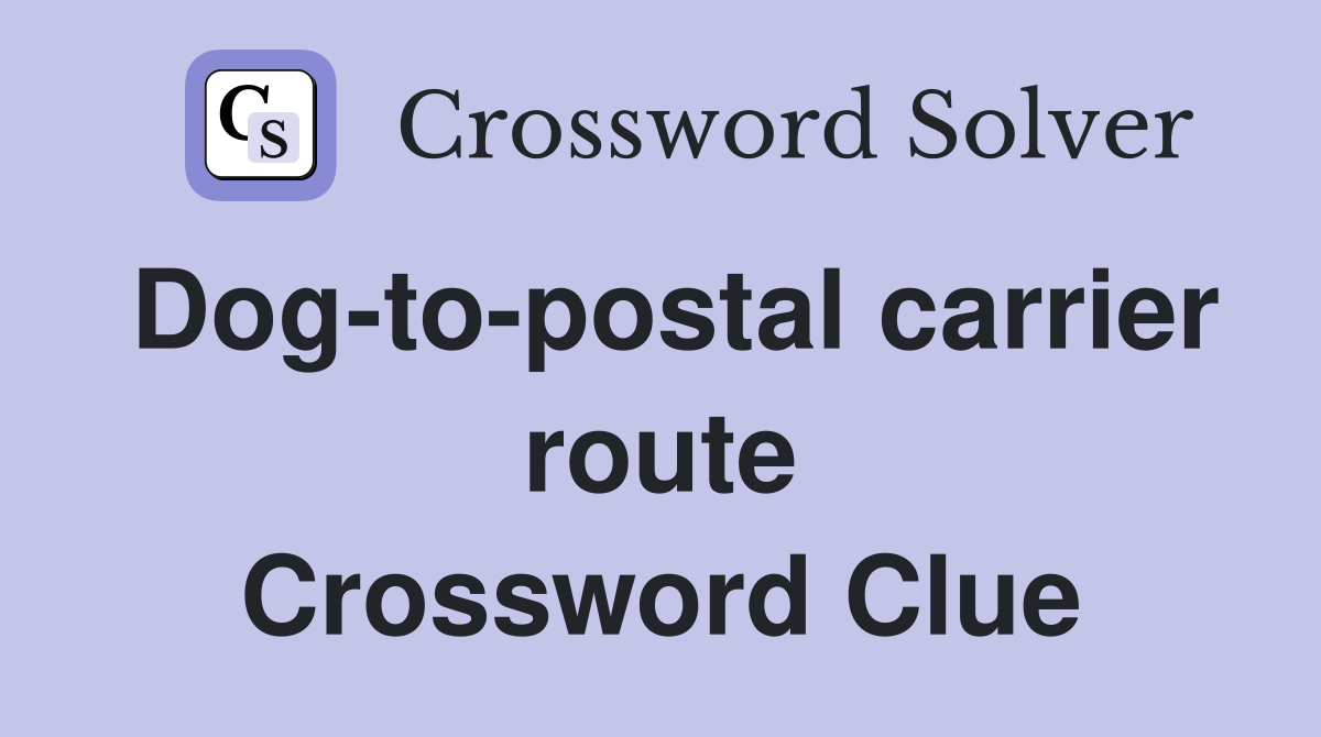 Dog-to-postal carrier route Crossword Clue
