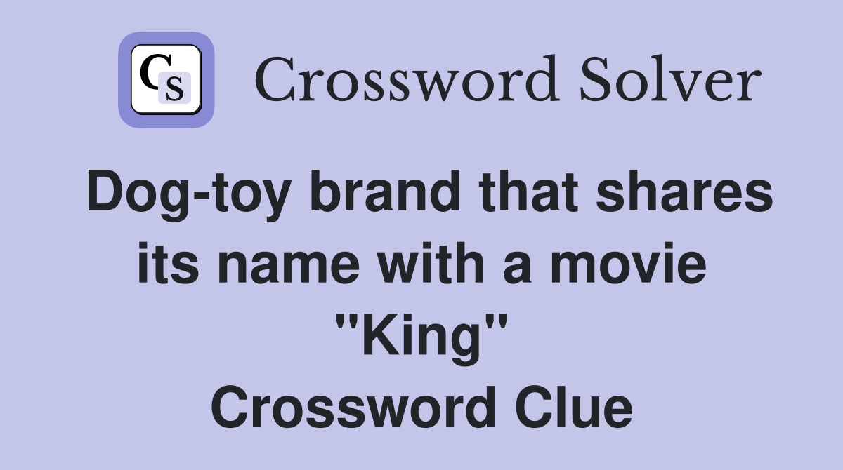 Dog-toy brand that shares its name with a movie "King" Crossword Clue