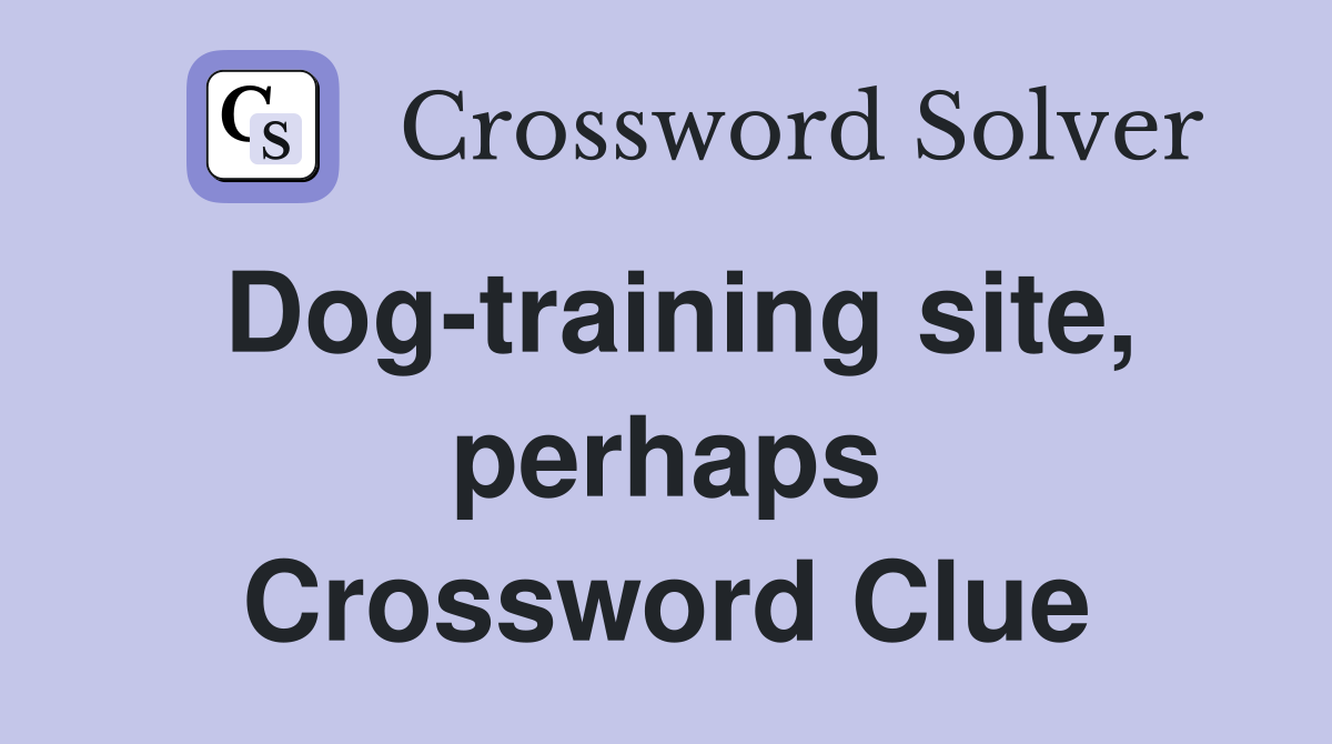 Dog-training site, perhaps Crossword Clue