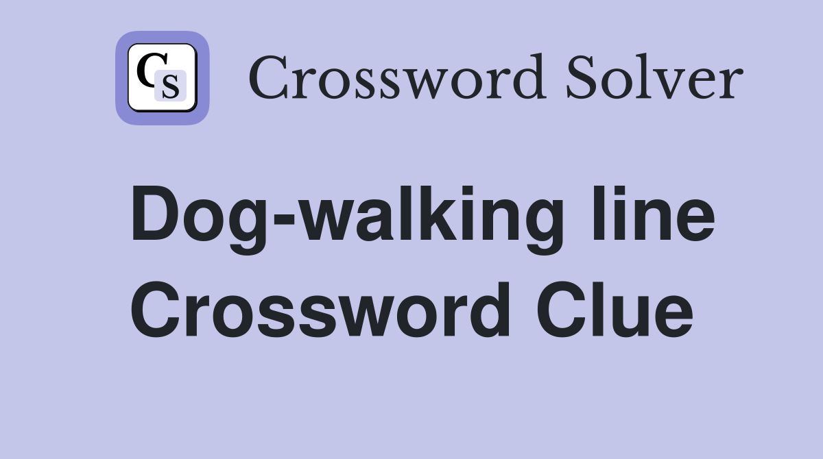 Dog-walking line Crossword Clue