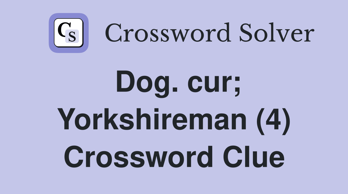 Dog. cur; Yorkshireman (4) Crossword Clue