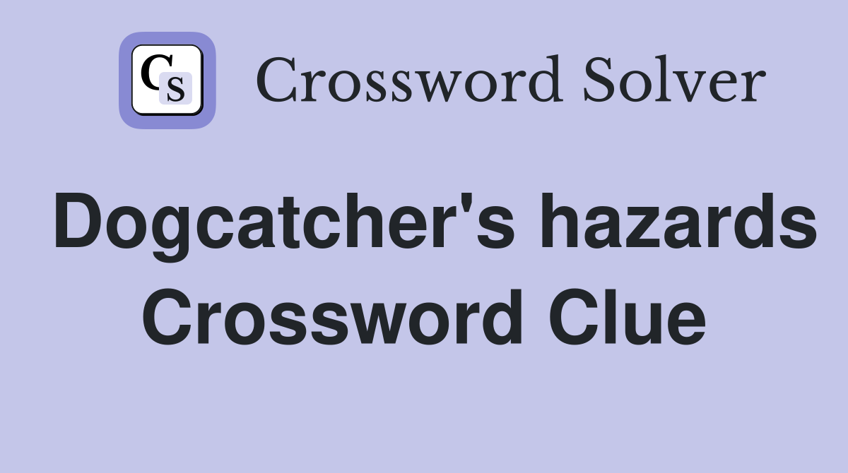 Dogcatcher's hazards Crossword Clue
