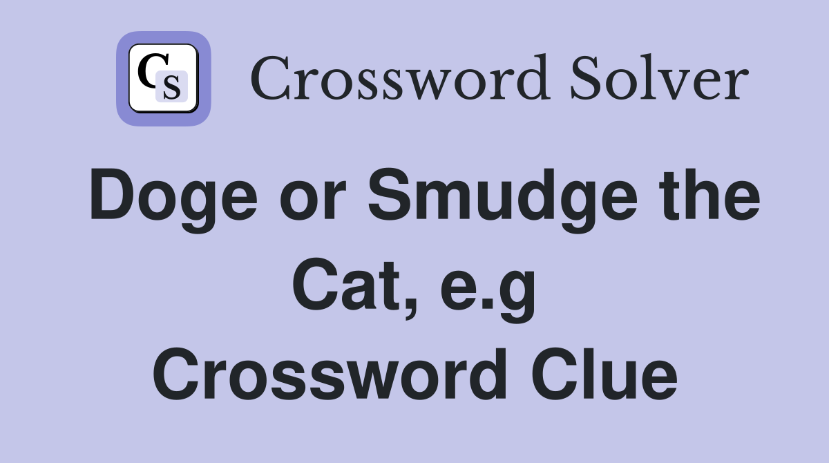 Doge or Smudge the Cat, e.g Crossword Clue