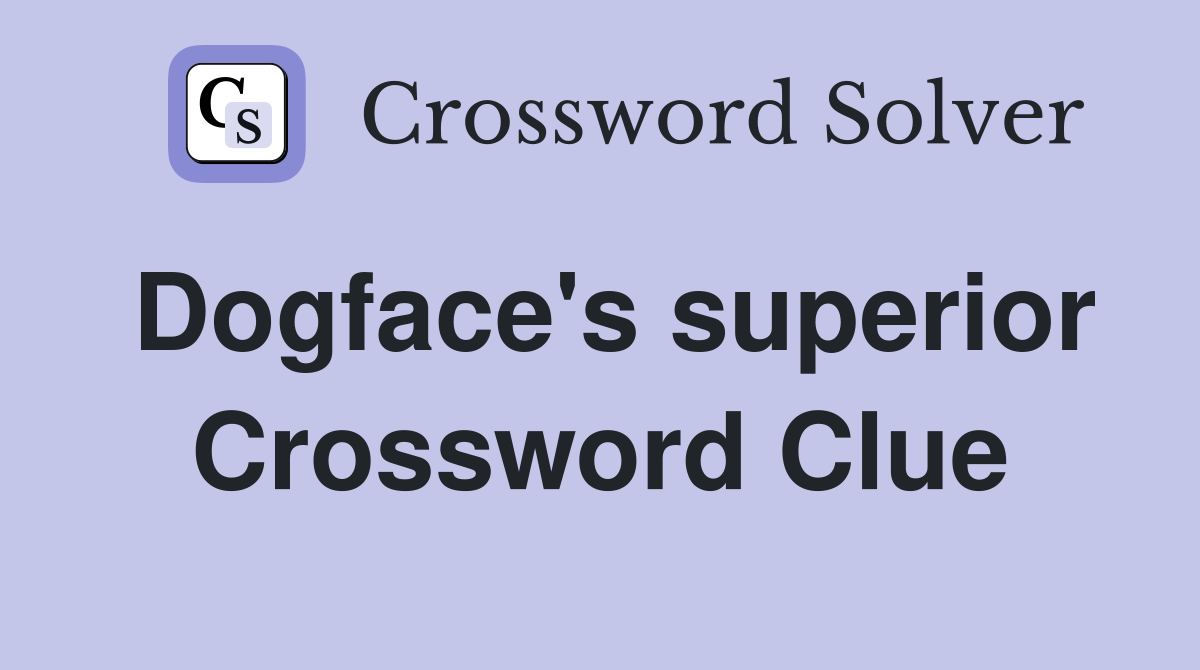 Dogface's superior Crossword Clue