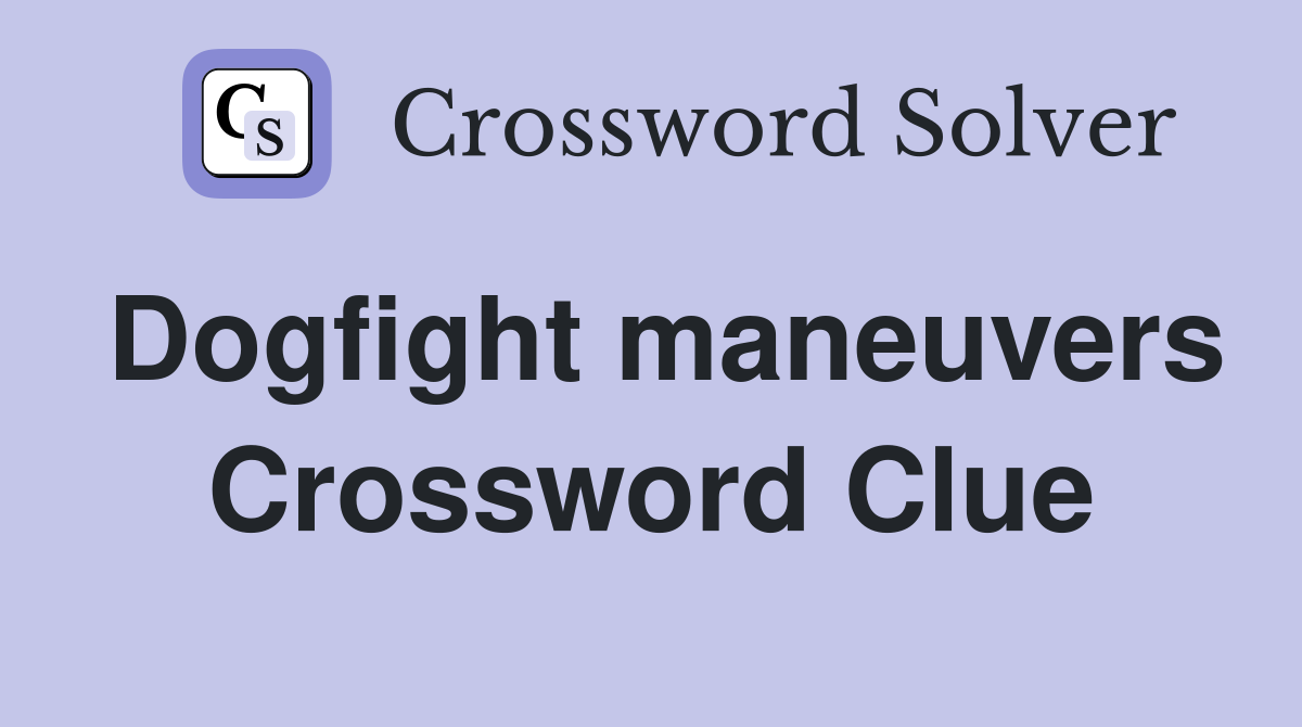 Dogfight maneuvers Crossword Clue