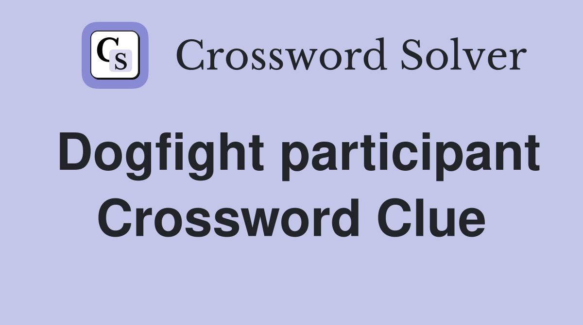 Dogfight participant Crossword Clue