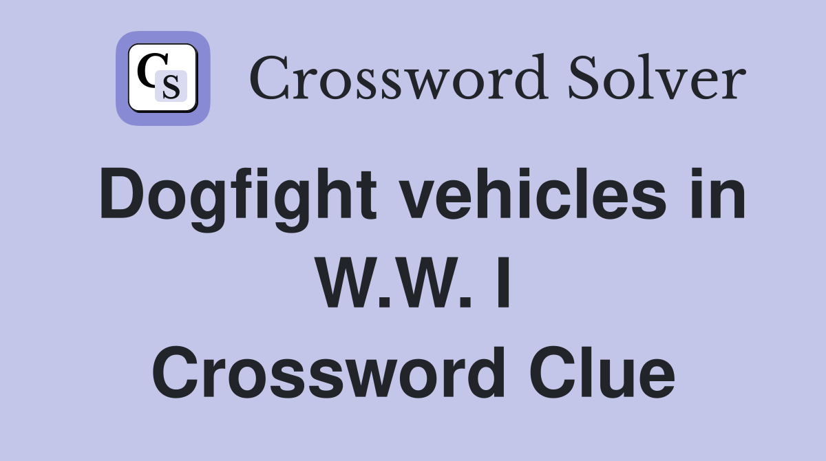Dogfight vehicles in W.W. I Crossword Clue