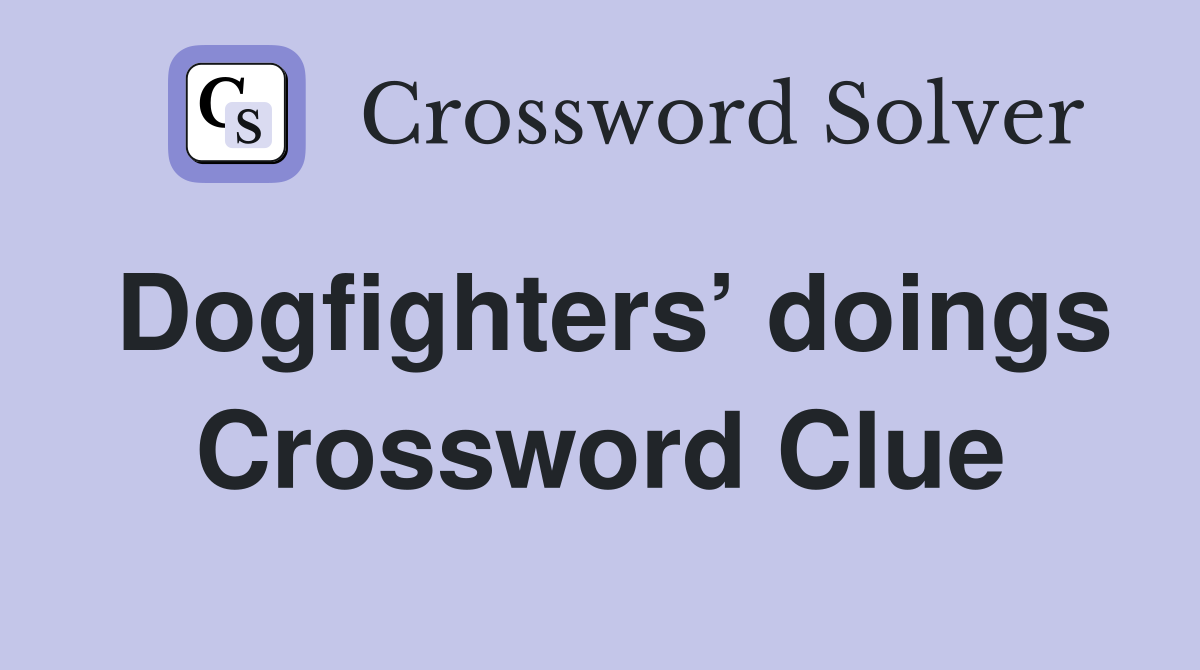 Dogfighters’ doings Crossword Clue