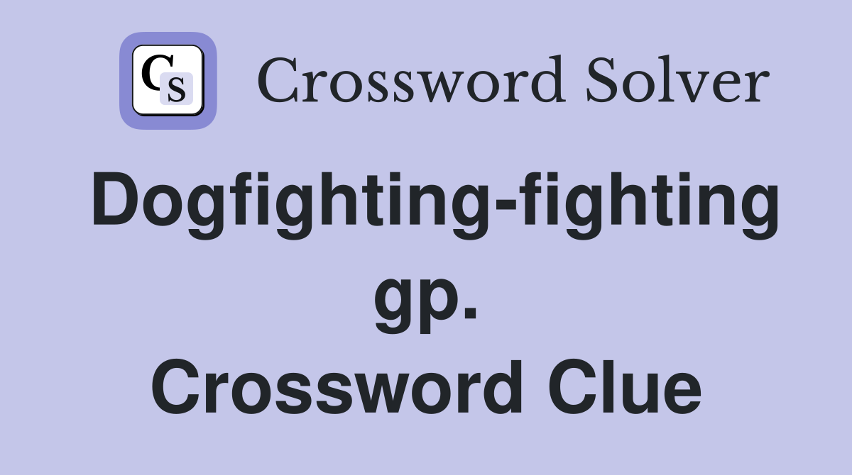 Dogfighting-fighting gp. Crossword Clue