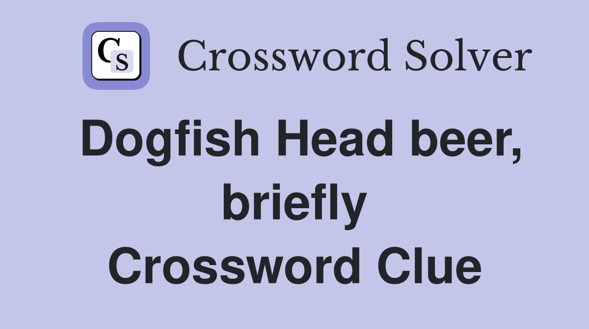 Dogfish Head beer, briefly Crossword Clue