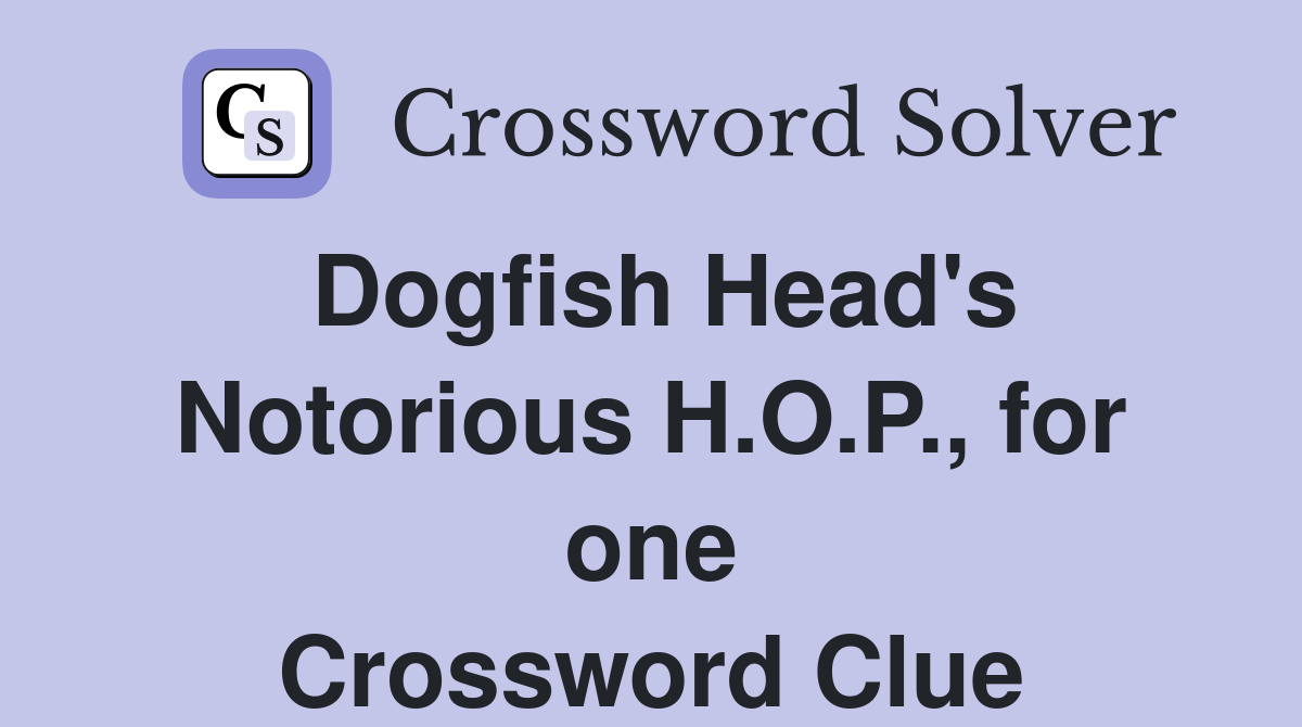 Dogfish Head's Notorious H.O.P., for one Crossword Clue