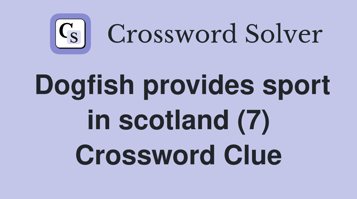 Dogfish provides sport in scotland (7) Crossword Clue