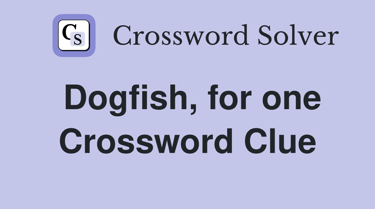 Dogfish, for one Crossword Clue