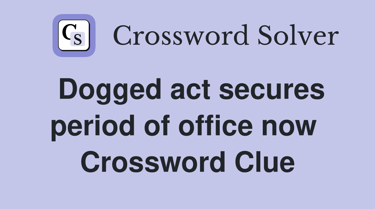 Dogged act secures period of office now  Crossword Clue