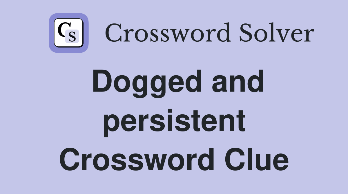 Dogged and persistent Crossword Clue