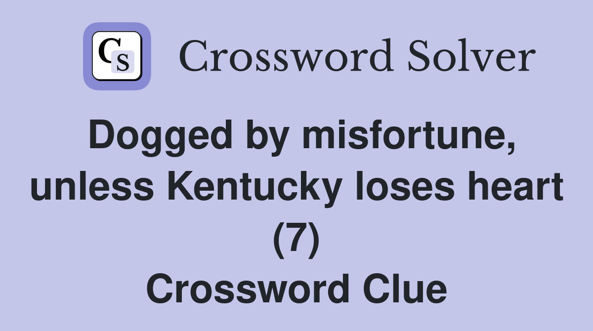 Dogged by misfortune, unless Kentucky loses heart (7) Crossword Clue