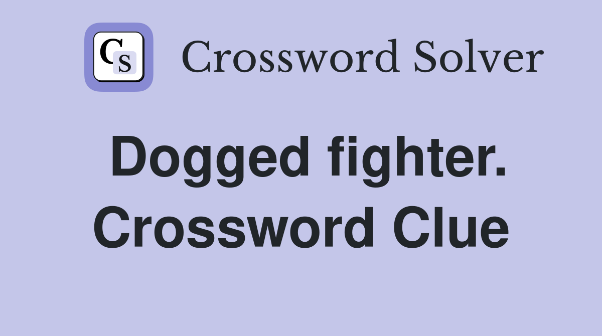 Dogged fighter. Crossword Clue