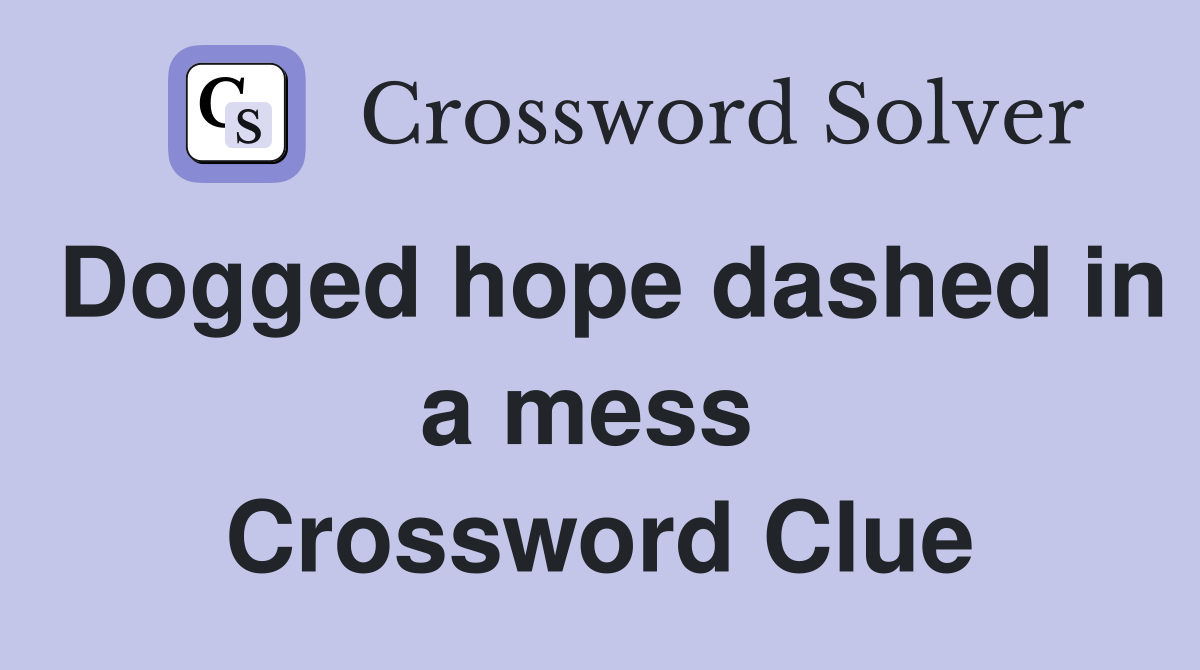 Dogged hope dashed in a mess  Crossword Clue