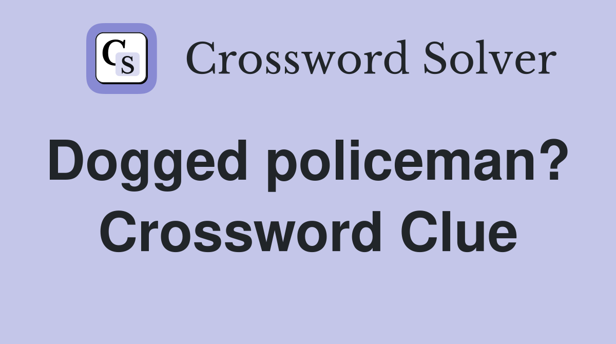 Dogged policeman?  Crossword Clue