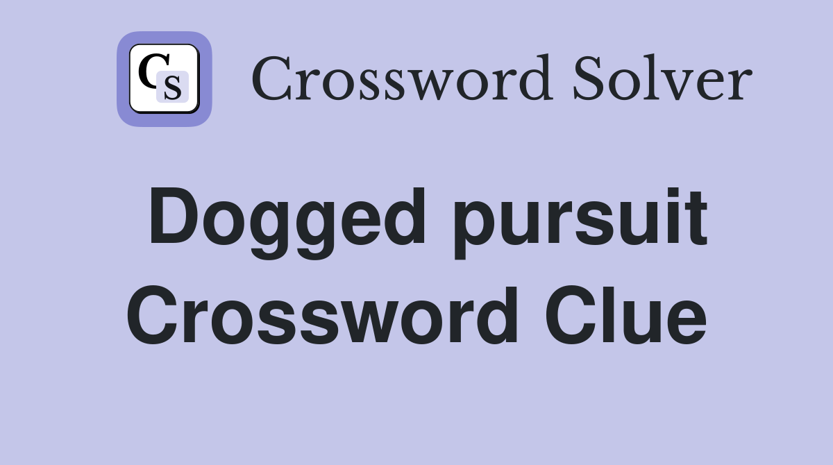 Dogged pursuit Crossword Clue
