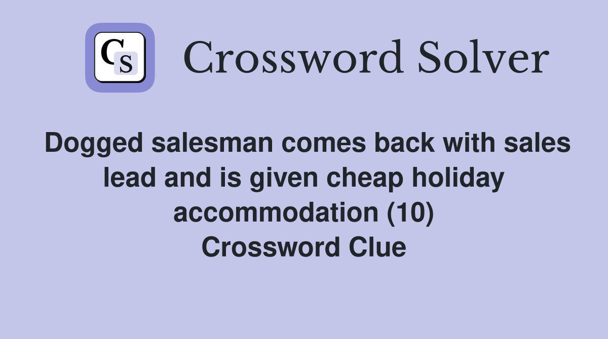 Dogged salesman comes back with sales lead and is given cheap holiday accommodation (10) Crossword Clue