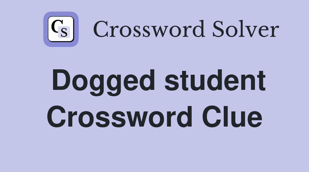Dogged student Crossword Clue