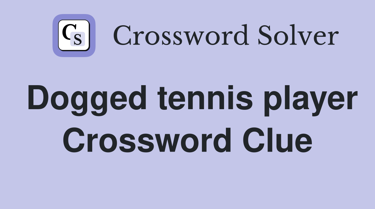 Dogged tennis player Crossword Clue