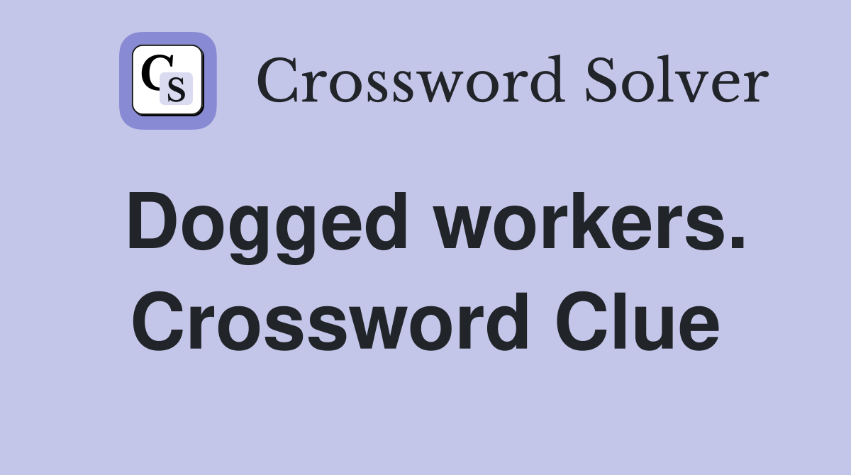 Dogged workers. Crossword Clue