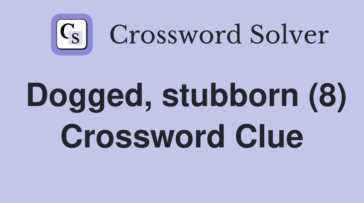 Dogged, stubborn (8) Crossword Clue