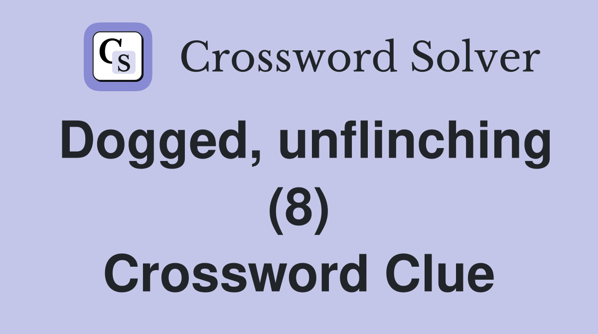 Dogged, unflinching (8) Crossword Clue