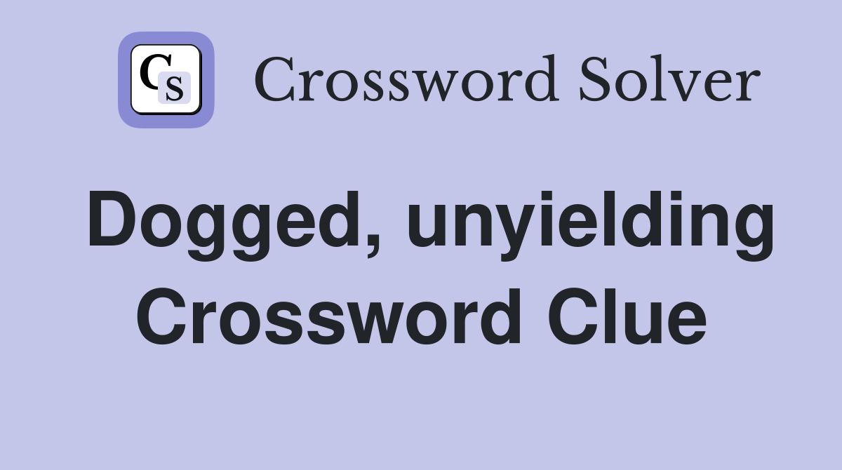 Dogged, unyielding Crossword Clue