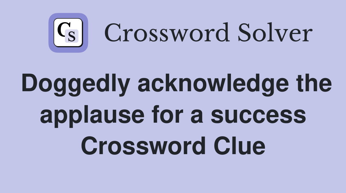 Doggedly acknowledge the applause for a success Crossword Clue
