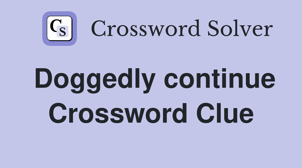 Doggedly continue Crossword Clue