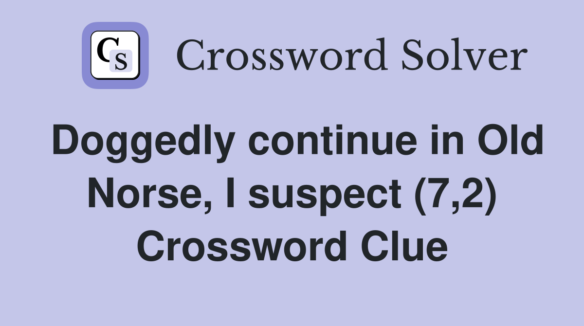 Doggedly continue in Old Norse, I suspect (7,2) Crossword Clue