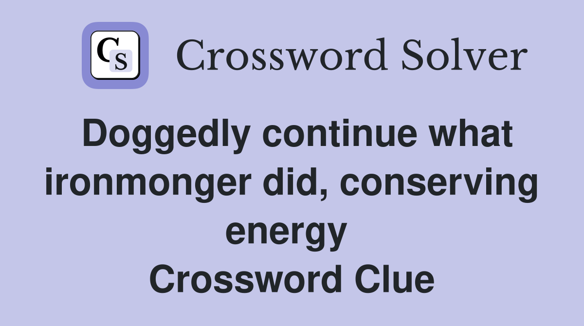 Doggedly continue what ironmonger did, conserving energy  Crossword Clue