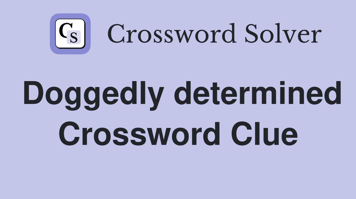 Doggedly determined Crossword Clue