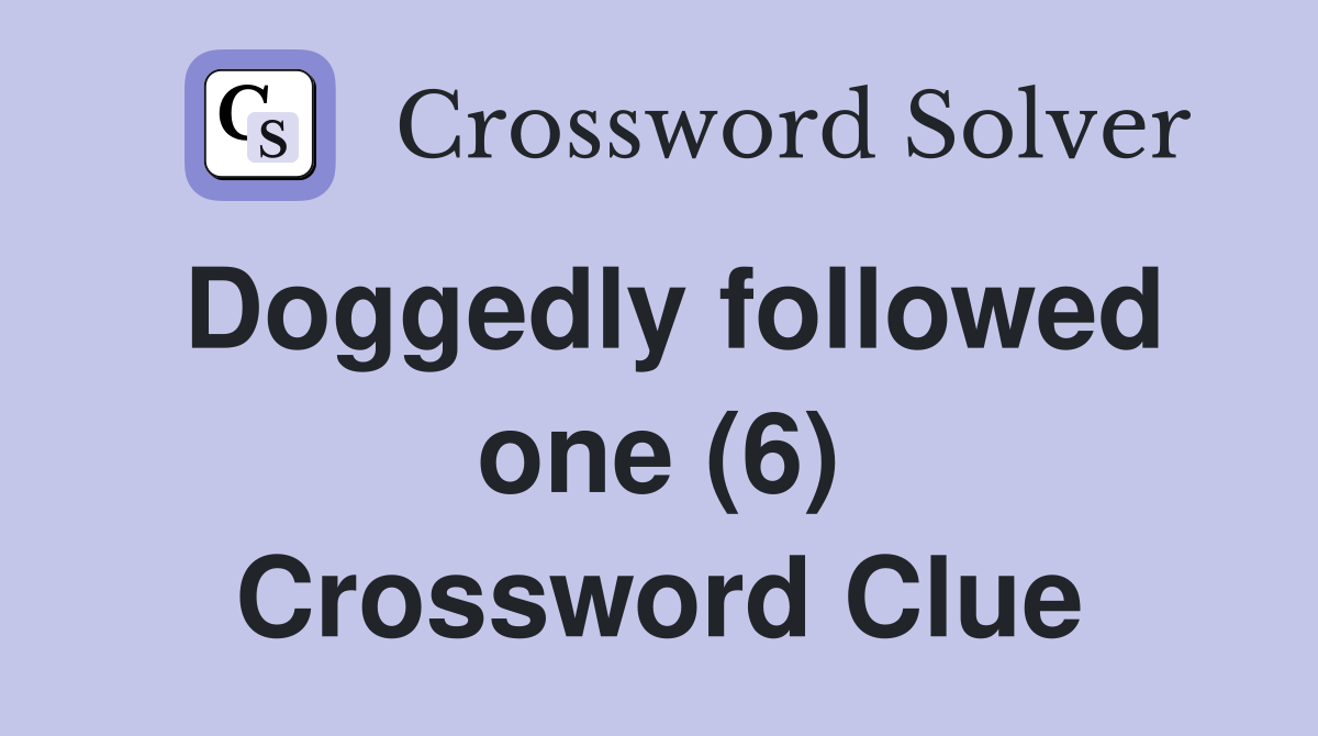 Doggedly followed one (6) Crossword Clue