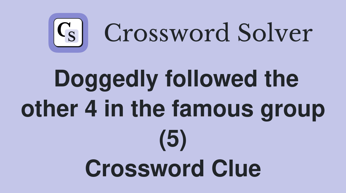 Doggedly followed the other 4 in the famous group (5) Crossword Clue