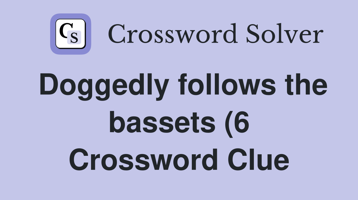 Doggedly follows the bassets (6) Crossword Clue Answers Crossword Doggedly follows the bassets (6) Crossword Clue Answers Crossword